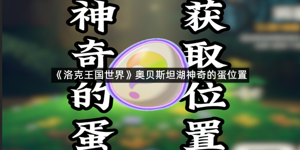 《洛克王国世界》奥贝斯坦湖神奇的蛋位置