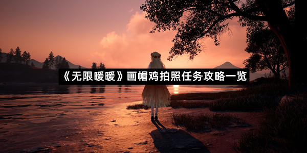 《无限暖暖》画帽鸡拍照任务攻略一览