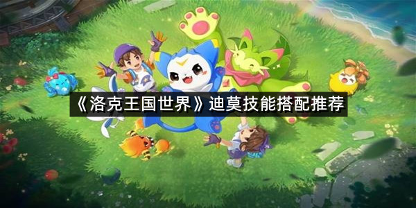 《洛克王国世界》迪莫技能搭配推荐