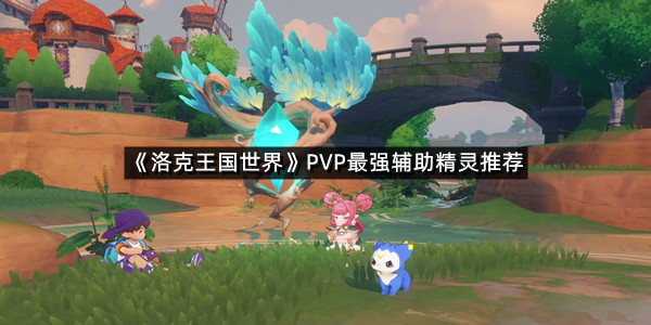 《洛克王国世界》PVP最强辅助精灵推荐