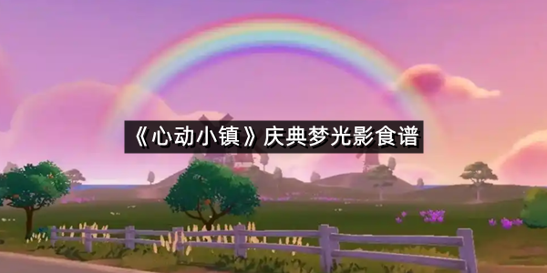 《心动小镇》庆典梦光影食谱