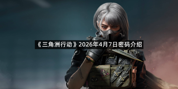 《三角洲行动》2026年4月7日密码介绍