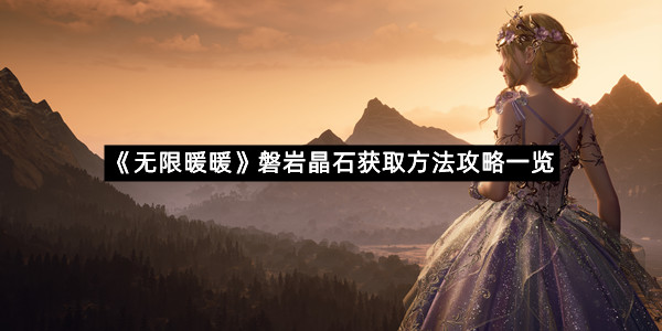 《无限暖暖》磐岩晶石获取方法攻略一览
