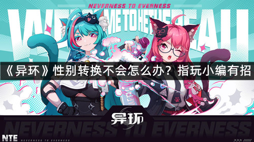 《异环》性别转换不会怎么办？指玩小编有招