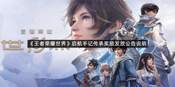 《王者荣耀世界》启航手记传承奖励发放公告说明