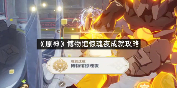 《原神》博物馆惊魂夜成就攻略