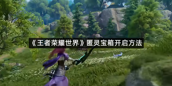 《王者荣耀世界》匿灵宝箱开启方法