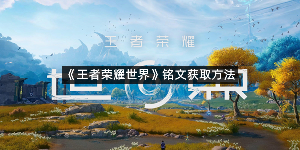 《王者荣耀世界》铭文获取方法