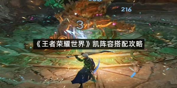 《王者荣耀世界》凯阵容搭配攻略