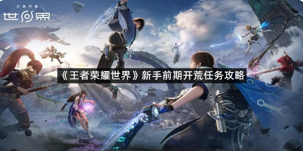 《王者荣耀世界》新手前期开荒任务攻略