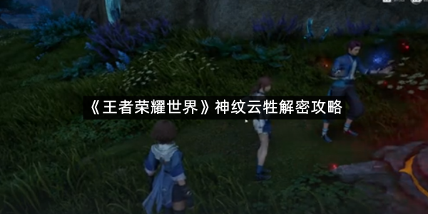 《王者荣耀世界》神纹云牲解密攻略