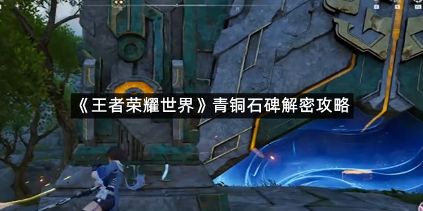 《王者荣耀世界》青铜石碑解密攻略