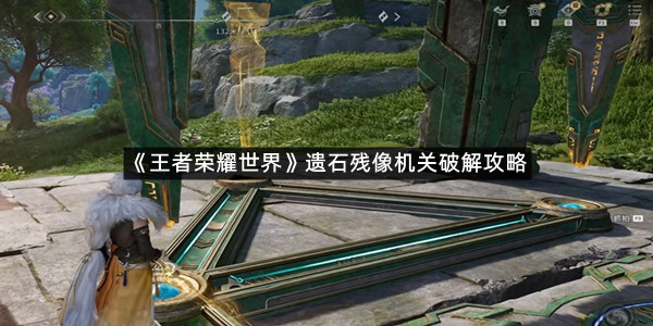 《王者荣耀世界》遗石残像机关破解攻略