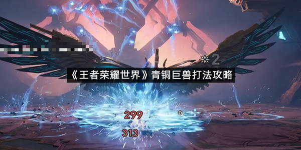 《王者荣耀世界》青铜巨兽打法攻略