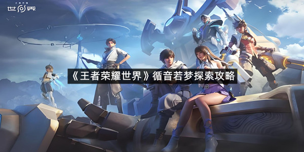 《王者荣耀世界》循音若梦探索攻略