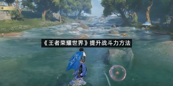 《王者荣耀世界》提升战斗力方法