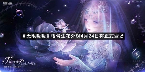 《无限暖暖》栖骨生花外观4月24日将正式登场