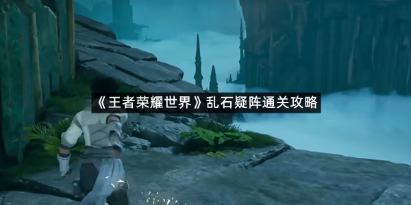 《王者荣耀世界》乱石疑阵通关攻略