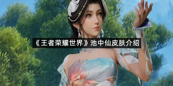 《王者荣耀世界》池中仙皮肤介绍(女)