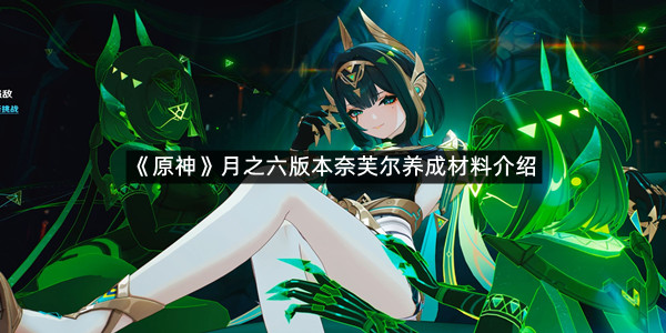 《原神》月之六版本奈芙尔养成材料介绍