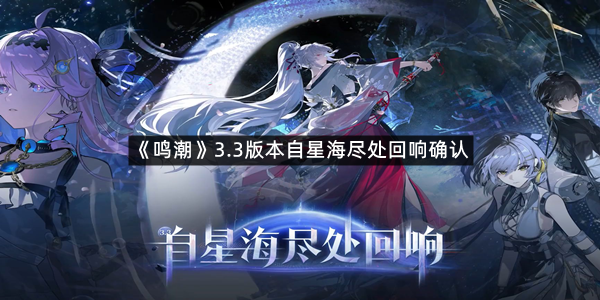 《鸣潮》3.3版本自星海尽处回响确认