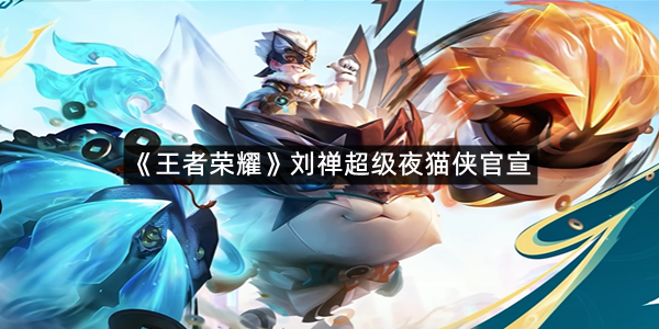 《王者荣耀》刘禅超级夜猫侠官宣