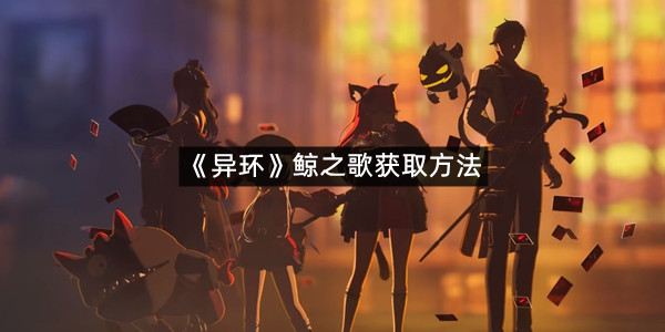 《异环》鲸之歌获取方法