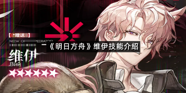 《明日方舟》维伊技能介绍