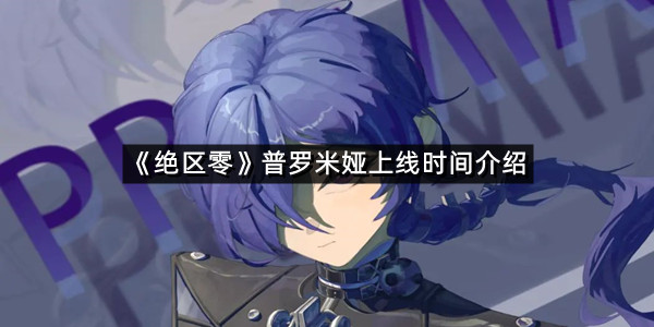 《绝区零》普罗米娅上线时间介绍
