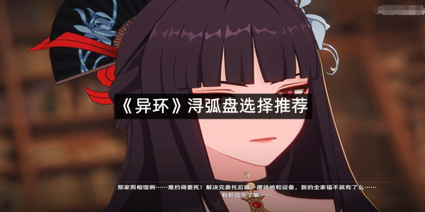 《异环》浔弧盘选择推荐