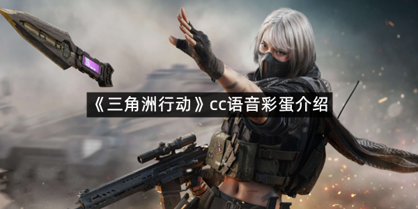 《三角洲行动》cc语音彩蛋介绍