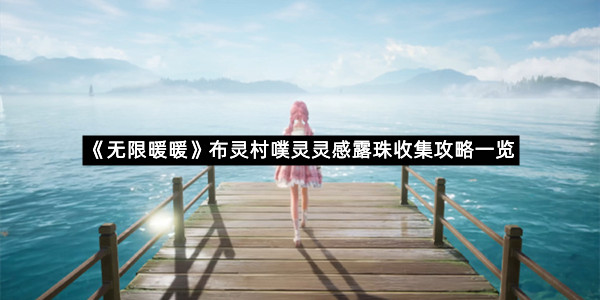 《无限暖暖》布灵村噗灵灵感露珠收集攻略一览