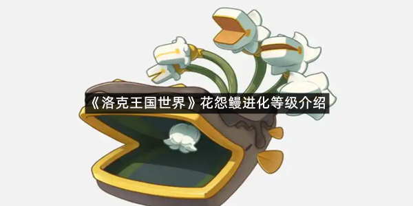 《洛克王国世界》花怨鳗进化等级介绍