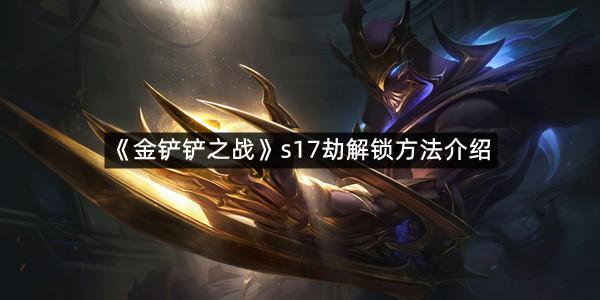 《金铲铲之战》s17劫解锁方法介绍