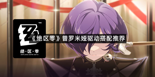 《绝区零》普罗米娅驱动搭配推荐