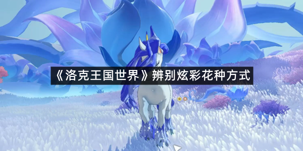 《洛克王国世界》辨别炫彩花种方式