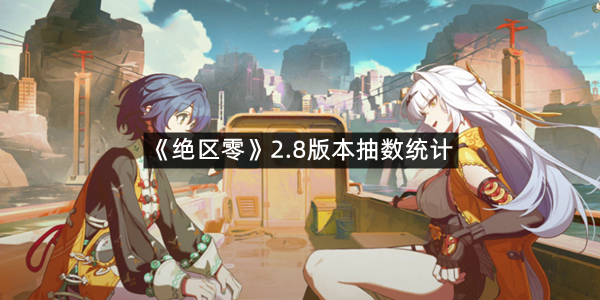 《绝区零》2.8版本抽数统计