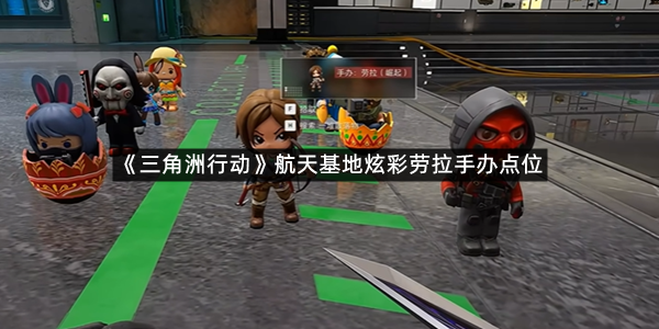 《三角洲行动》航天基地炫彩劳拉手办点位介绍