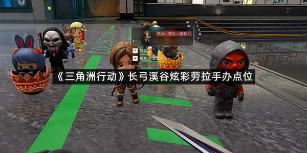 《三角洲行动》长弓溪谷炫彩劳拉手办点位介绍