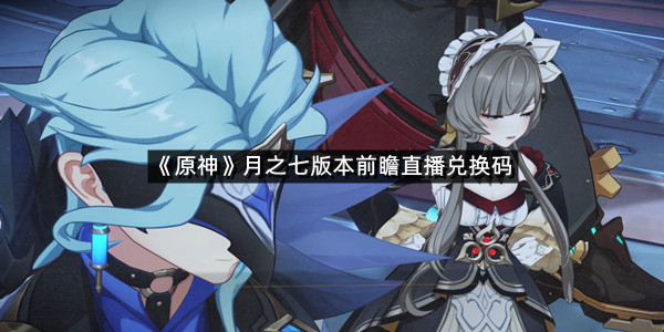 《原神》月之七版本前瞻直播兑换码