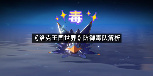 《洛克王国世界》防御毒队解析