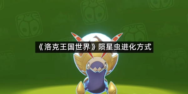 《洛克王国世界》陨星虫进化方式