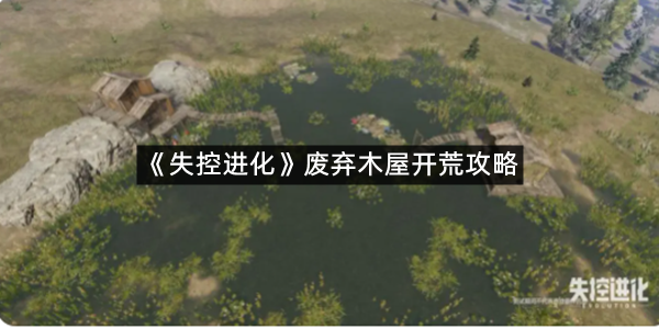 《失控进化》废弃木屋开荒攻略