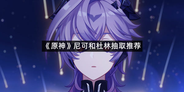 《原神》尼可和杜林抽取推荐