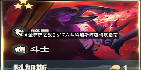 《金铲铲之战》s17六斗科加斯阵容构筑指南