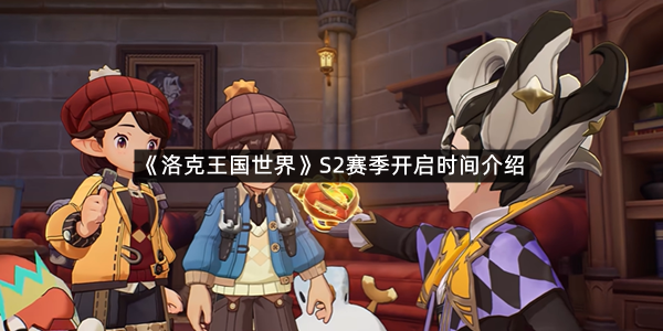 《洛克王国世界》S2赛季开启时间介绍