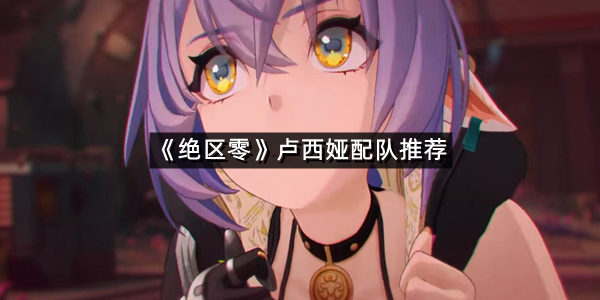 《绝区零》卢西娅配队推荐