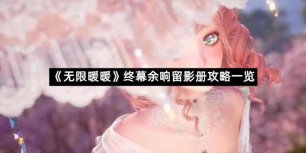 《无限暖暖》终幕余响留影册攻略一览