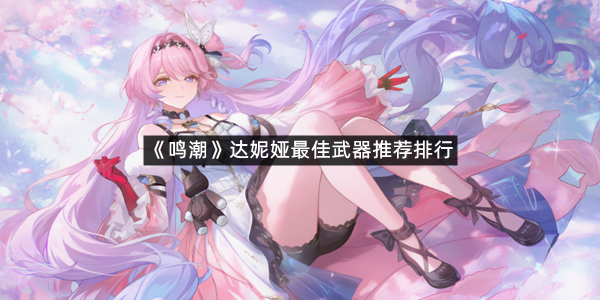 《鸣潮》达妮娅最佳武器推荐排行