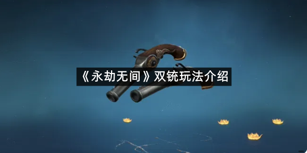 《永劫无间》双铳玩法介绍